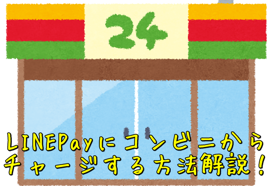 LINEPay口座にコンビニからチャージする方法