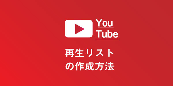 YouTubeの再生リストの作成と編集方法