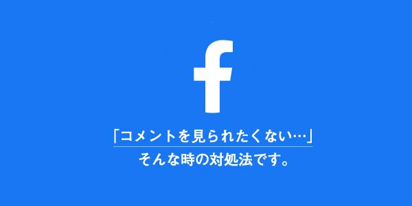 Facebookの返信コメントを見られたくない人向けの設定