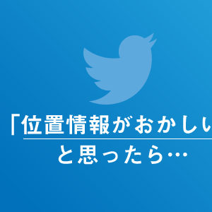 Twitterの位置情報がおかしい・いつもと違う時の原因