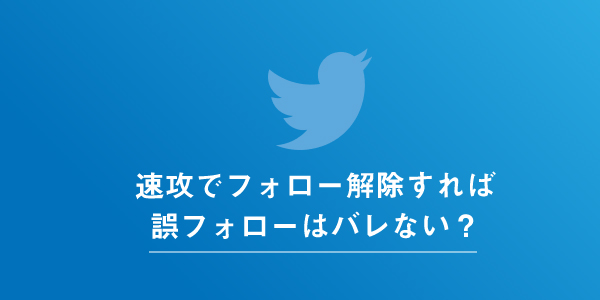 すぐにフォロー解除しても鍵垢以外だと相手に通知が届く