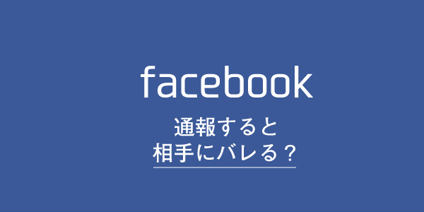 フェイスブックで通報 報告すると相手にバレる 通知やアカウント削除までいけるか Lineアプリの使い方 疑問解決マニュアル Line活用ガイド