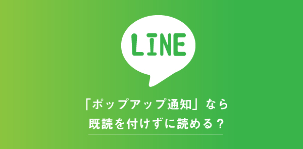 Lineのポップアップ通知で見れば既読にならない 表示される文字数や通知表示方法 Lineアプリの使い方 疑問解決マニュアル Line活用ガイド