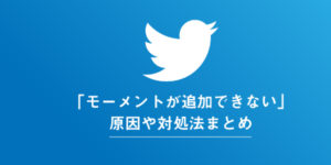 Twitterのモーメントが追加できない時の原因と対処法